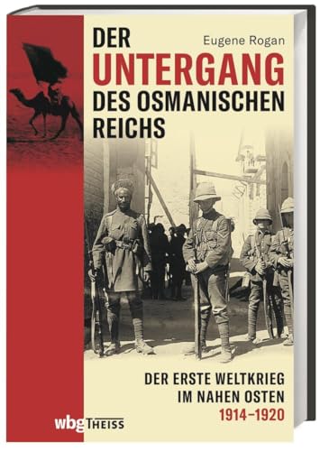 Der Untergang des Osmanischen Reichs. Der Erste Weltkrieg im Nahen Osten 1914-1920. - Rogan, Eugene,