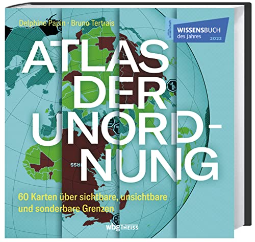 Atlas der Unordnung : 60 Karten über sichtbare, unsichtbare und sonderbare Grenzen - Delphine Papin