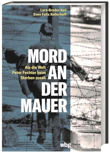 Beispielbild fr Mord an der Mauer: Als die Welt Peter Fechter beim Sterben zusah zum Verkauf von medimops