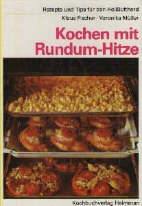 Kochen mit Rundum-Hitze : Rezepte u. Tips für d. Heissluftherd , e. Circotherm-Kochbuch in enger Zsarb. mit d. Neff-Kochstudio, Bretten. - Fischer, Klaus Verfasser] und Veronika [Müller