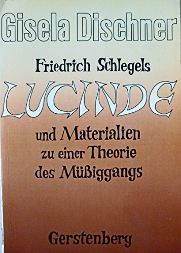 Friedrich Schlegels Lucinde. Und Materialien zu seiner Theorie des Müßiggangs. - Dischner, Gisela