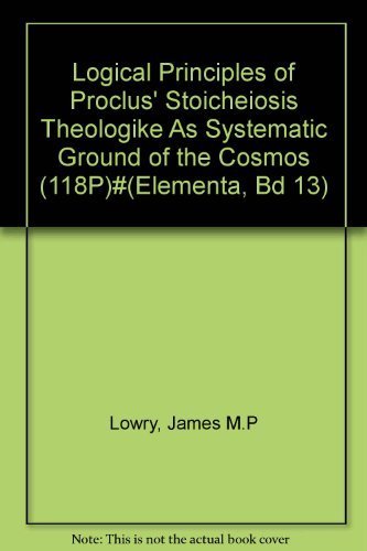 9783806708677: Logical Principles of Proclus' Stoicheiosis Theologike As Systematic Ground of the Cosmos (118P)#(Elementa, Bd 13)