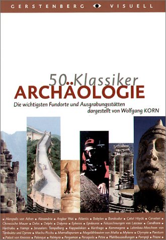 50 Klassiker Archäologie: Die wichtigsten Fundorte und Ausgrabungsstätten Die wichtigsten Fundorte und Ausgrabungsstätten - Wolfgang, Korn