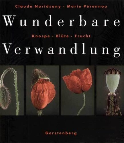 Wunderbare Verwandlung. Knospe, Blüte, Frucht (photographischer Bildband)