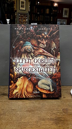 Von Elfen, Goblins, Spukgestalten - Ein Handbuch der anderen Welt, nach alten Quellen erschlossen - Froud, Brian, Lee, Alan