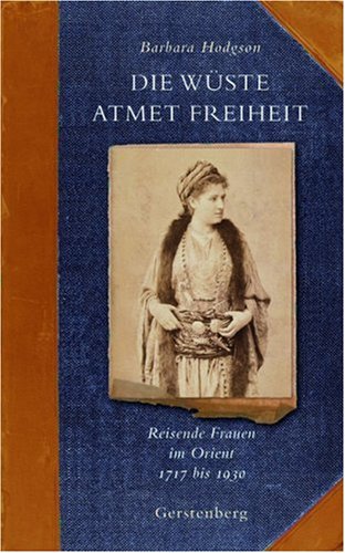 9783806729436: Die Wste atmet Freiheit: Reisende Frauen im Orient 1717 bis 1930