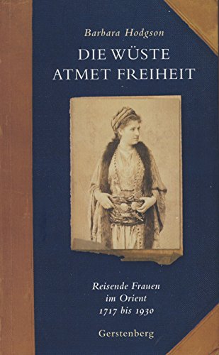 Beispielbild fr Die Wste atmet Freiheit: Reisende Frauen im Orient 1717 bis 1930 zum Verkauf von medimops