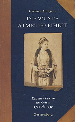 Stock image for Die Wste atmet Freiheit: Reisende Frauen im Orient 1717 bis 1930 for sale by medimops