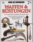 Beispielbild fr Waffen und Rstungen. Die faszinierende Geschichte der Handwaffen. Vom Faustkeil der Steinzeit bis zu den Feuerwaffen des Wilden Westens zum Verkauf von medimops