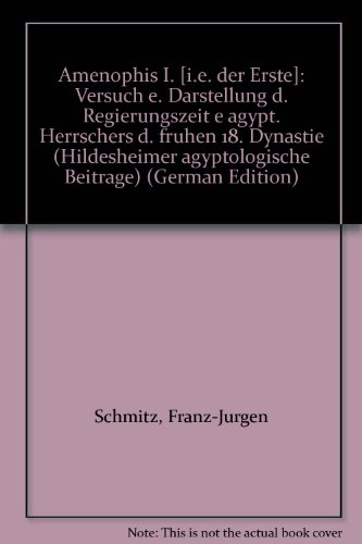 Amenophis I. [i.e. der Erste]: Versuch e. Darstellung d. Regierungszeit e aÌˆgypt. Herrschers d. fruÌˆhen 18. Dynastie (Hildesheimer aÌˆgyptologische BeitraÌˆge) (German Edition) (9783806780321) by Schmitz, Franz-JuÌˆrgen