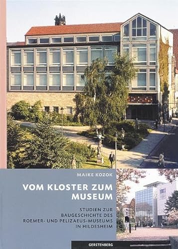Vom Kloster zum Museum. Studien zur Baugeschichte des Roemer- und Pelizaeus-Museums in Hildesheim.