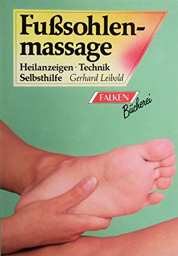 Fusssohlenmassage : Heilanzeigen, Technik, Selbsthilfe. Falken-Bücherei