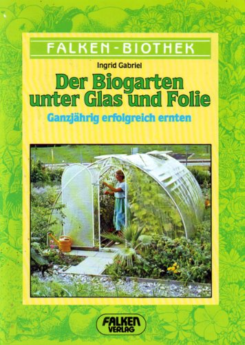 Beispielbild fr Der Biogarten unter Glas und Folie. Ganzjhrig erfolgreich ernten zum Verkauf von medimops