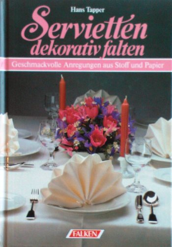 Stock image for Servietten dekorativ falten.Geschmackvolle Anregungen aus Stoff und Papier. for sale by GF Books, Inc.