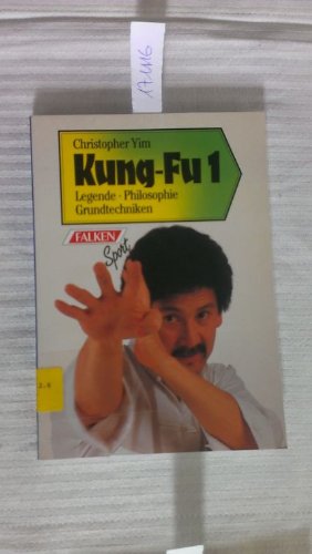 Kung-Fu 1. Legende - Philosophie - Grundtechniken.