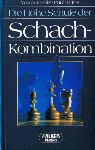 Die hohe Schule der Schach-Kombinationen. - Golz, Werner / Paul Keres