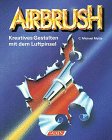 Imagen de archivo de Airbrush. Kreatives Gestalten mit dem Luftpinsel. a la venta por medimops