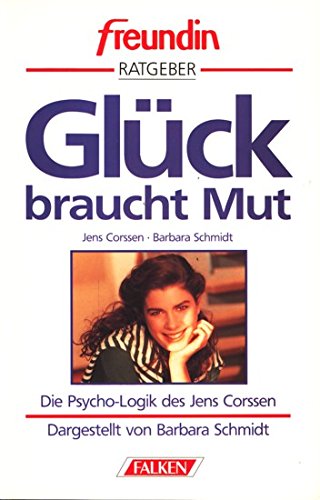 9783806811766: Glck braucht Mut. Die Psycho-Logik des Jens Corssen. freundin-Ratgeber