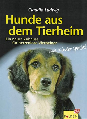 Hunde aus dem Tierheim. Ein neues Zuhause fÃ¼r herrenlose Vierbeiner. (9783806826463) by Ludwig, Claudia