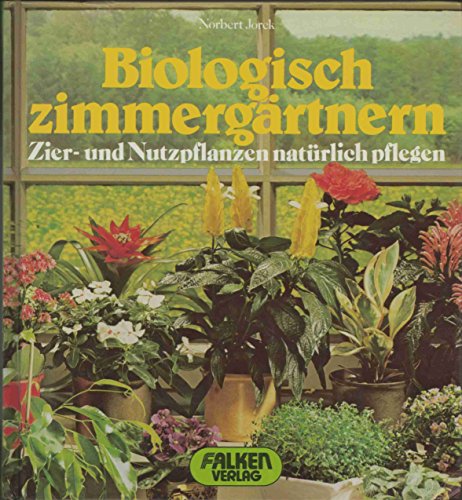 Stock image for Biologisch zimmergrtnern: Zier- und Nutzpflanzen natrlich pflegen for sale by Versandantiquariat Felix Mcke