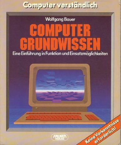 Computer-Grundwissen : e. Einf. in Funktion u. Einsatzmöglichkeiten. Computer verständlich - Bauer, Wolfgang