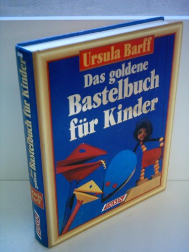 Das goldene Bastelbuch für Kinder. Ursula Barff. [Fotos: Michael Zorn . Zeichn.: Willi Engelhardt .]