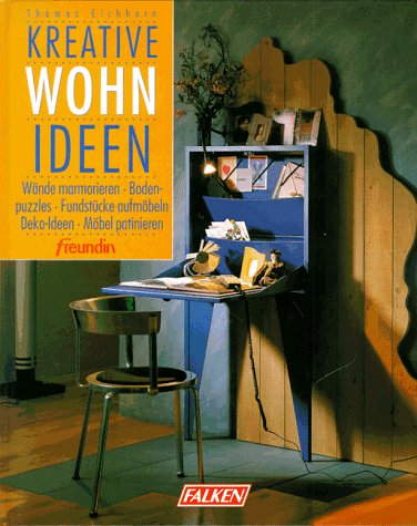 Kreative Wohnideen : Wände marmorieren, Boden-Puzzles, Fundstücke aufmöbeln, Deko-Ideen, Möbel patinieren. Thomas Eichhorn. [Hrsg.: Eberhard Henschel. Ill.: Heidi Grund-Thorpe] / Freundin - Eichhorn, Thomas (Mitwirkender), Eberhard (Herausgeber) Henschel und Heidi (Mitwirkender) Grund-Thorpe