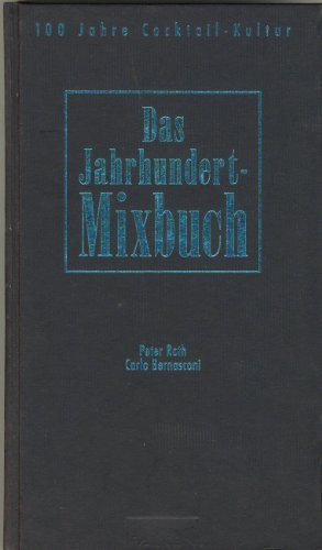 Das Jahrhundertmixbuch. Hundert Jahre Cocktail-Kultur. (9783806874266) by Roth, Peter; Bernasconi, Carlo
