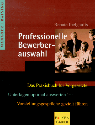 Professionelle Bewerberauswahl. Das Praxisbuch für Vorgesetzte, Unterlagen optimal auswerten, Vor...