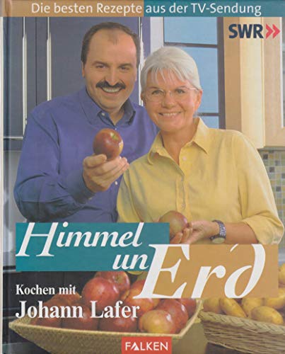 Himmel un Erd. Kochen mit Johann Lafer. Die besten Rezepte aus der TV-Sendung.