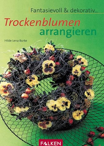 Beispielbild fr Trockenblumen arrangieren - Fantasievoll und dekorativ. zum Verkauf von Sammlerantiquariat