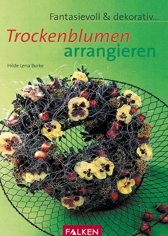 Stock image for Trockenblumen arrangieren - Fantasievoll und dekorativ. for sale by Sammlerantiquariat