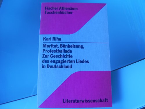 Moritat, BaÌˆnkelsong, Protestballade: Zur Geschichte d. engagierten Liedes in Deutschland (Fischer AthenaÌˆum TaschenbuÌˆcher ; 2100 : Literaturwissenschaften) (German Edition) (9783807221007) by Riha, Karl