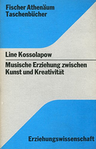 Musische Erziehung zwischen Kunst und Kreativität. Ideologiegeschichte künstlerischer Selbstaktualisierungstendenzen im Industriezeitalter. - Kossolapow, Line