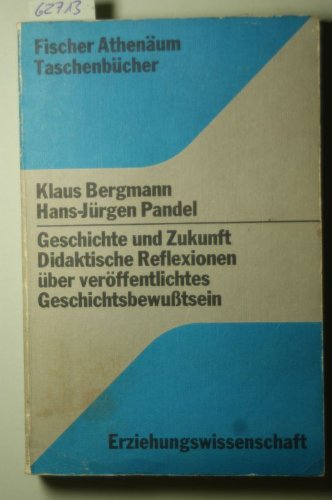 Geschichte und Zukunft: Didakt. Reflexionen uÌˆber veroÌˆffentlichtes Geschichtsbewusstsein (Fischer AthenaÌˆum TaschenbuÌˆcher ; 3018 : Erziehungswissenschaft) (German Edition) (9783807230184) by Klaus Bergmann