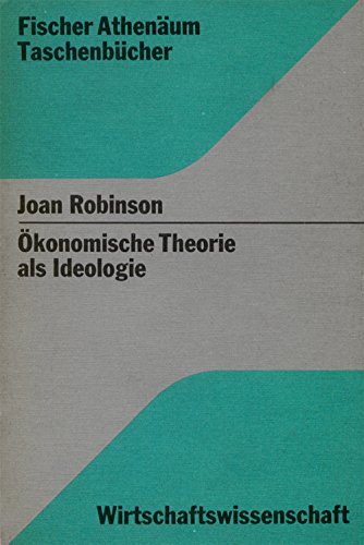 Ökonomische Theorie als Ideologie. Über einige altmodische Fragen der Wirtschaftstheorie. (Fischer Athenäum Taschenbücher Wirtschaftswissenschaft). - Joan Robinson