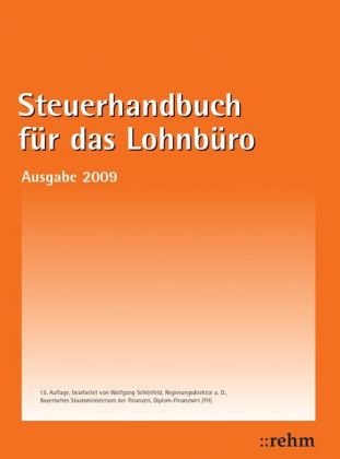 Steuerhandbuch für das Lohnbüro 2009: Alle für den Lohnsteuerabzug durch den Arbeitgeber benötigte Gesetzestexte, Richtlinien, bundeseinheitlich geltende Verwaltungserlasse und amtliche Vordruckmuster - Wolfgang Schönfeld