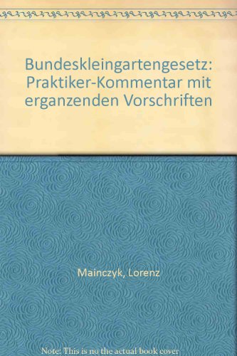 Bundeskleingartengesetz. Praktiker-Kommentar mit ergänzenden Vorschriften - Bundeskleingartengesetz. Praktiker-Kommentar mit ergänzenden Vorschriften [Hardcover]