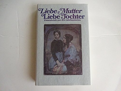 Beispielbild fr Liebe Mutter, liebe Tochter. Frauenbriefe aus drei Jahrhunderten zum Verkauf von Leserstrahl  (Preise inkl. MwSt.)