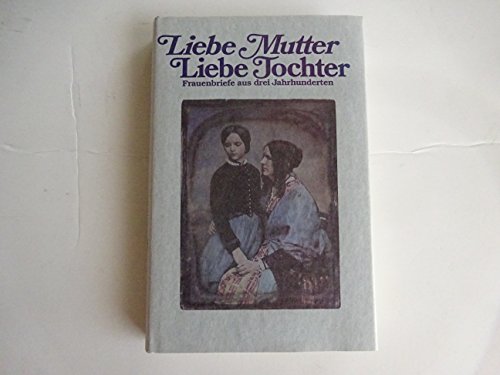 Stock image for Liebe Mutter, liebe Tochter. Frauenbriefe aus drei Jahrhunderten for sale by Leserstrahl  (Preise inkl. MwSt.)