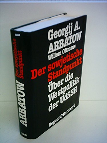 Der sowjetische Standpunkt : über d. Westpolitik d. UdSSR. Georgij A. Arbatow ; Willem Oltmans. A...