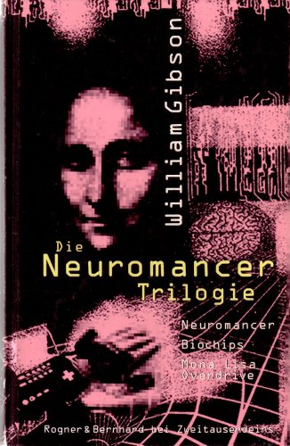 Die Neuromancer-Trilogie: Neuromancer /Biochips /Mona Lisa Overdrive - Gibson, William