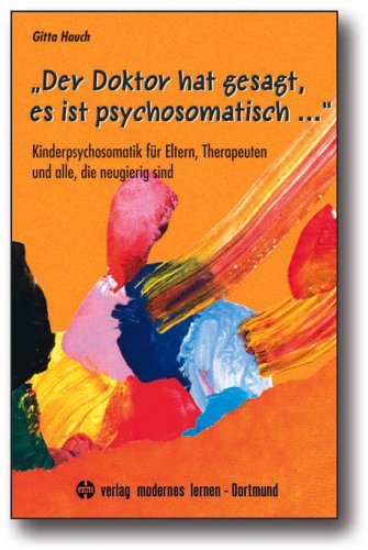 Stock image for Der Doktor hat gesagt, es ist psychosomatisch.": Kinderpsychosomatik fr Eltern, Therapeuten und alle, die neugierig sind for sale by medimops