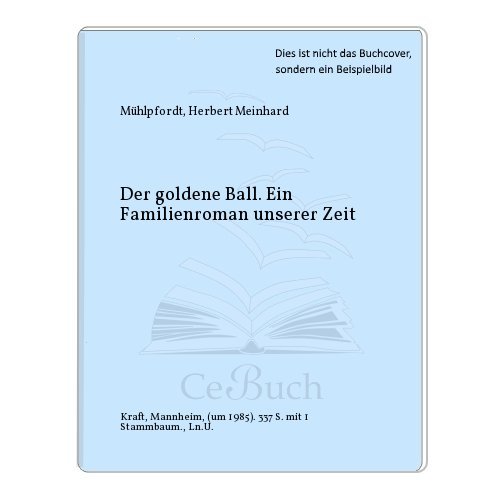 Der goldene Ball. Ein Familienroman unserer Zeit - Herbert Meinhard Mühlpfordt
