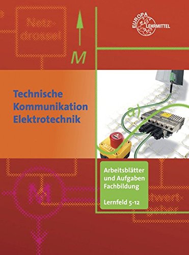 Stock image for Technische Kommunikation Elektrotechnik : Arbeitsbltter und Aufgaben Fachbildung Lernfelder 5-12 for sale by Buchpark