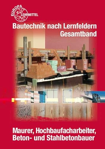 9783808541937: Bautechnik nach Lernfeldern Gesamtband: Maurer, Hochbaufacharbeiter, Beton- und Stahlbetonbauer