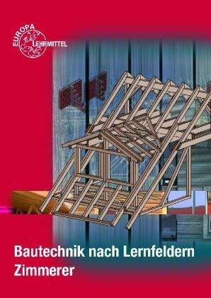 Bautechnik nach Lernfeldern Zimmerer - Ballay Falk, Frey Hansjörg, Heilig Bernd, Hellmuth Michael, Kärcher Siegfried, Schäfer Harald, Nestle Hans, Kuhn Volker, Werner Horst, Traub Martin