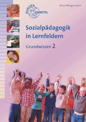 Sozialpädagogik in Lernfeldern 02: Grundwissen. Lehrbuch. Berufsfachschule Sozialassistentin / Sozialassistent Schwerpunkt Sozialpädagogik. Berufsfachschule Sozialpädagogik. Lernfelder 5-8 - Morgenstern, Alma