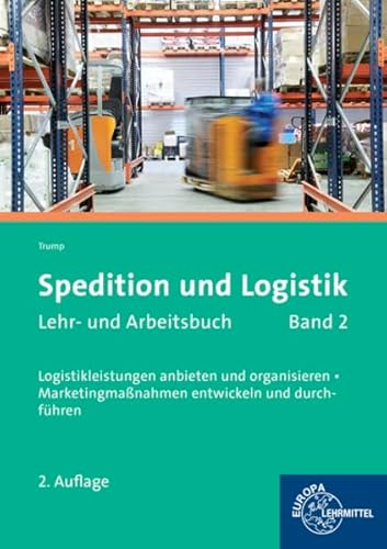 Spedition und Logistik, Lehr- und Arbeitsbuch Band 2 Logistikleistungen anbieten und organisieren. Marketingmaßnahmen entwickeln und durchführen. - Trump, Egon Hartmut