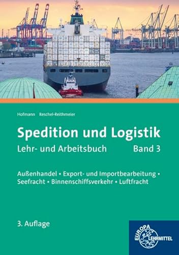 Spedition und Logistik, Band 3: Lernfelder 6, 10, 11: Außenhandel, Export- und Importbearbeitung, Seefracht, Binnenschiffsverkehr, Luftfracht - Albrecht Hofmann, Bettina Reschel-Reithmeier